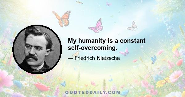 My humanity is a constant self-overcoming.