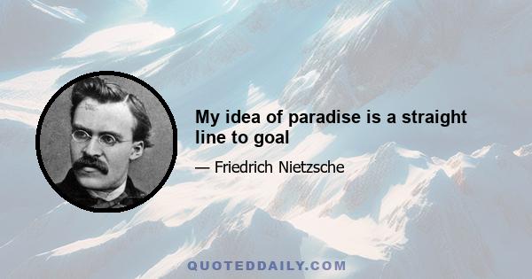 My idea of paradise is a straight line to goal