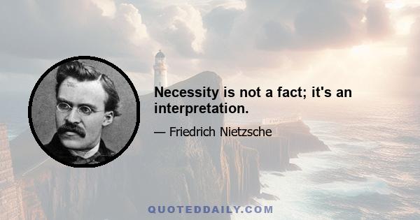 Necessity is not a fact; it's an interpretation.