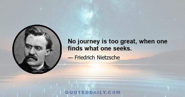 No journey is too great, when one finds what one seeks.