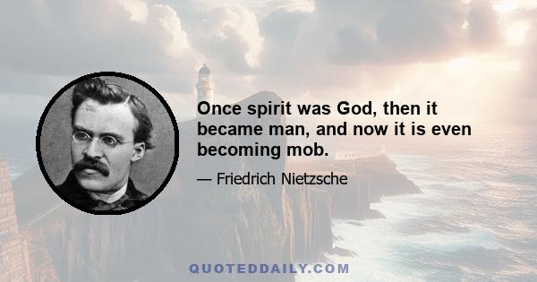 Once spirit was God, then it became man, and now it is even becoming mob.