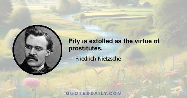 Pity is extolled as the virtue of prostitutes.