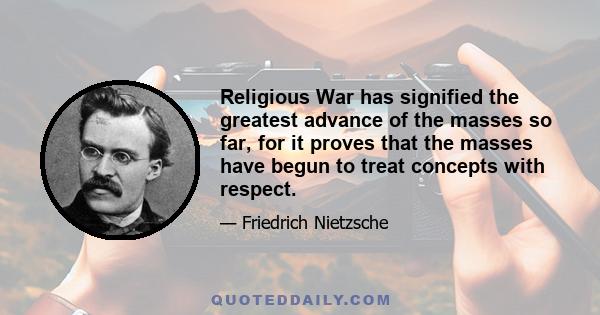 Religious War has signified the greatest advance of the masses so far, for it proves that the masses have begun to treat concepts with respect.