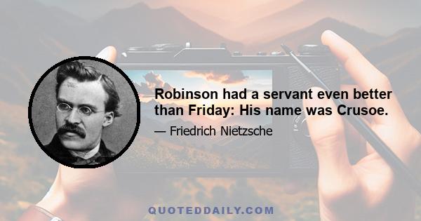 Robinson had a servant even better than Friday: His name was Crusoe.