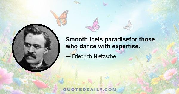 Smooth iceis paradisefor those who dance with expertise.