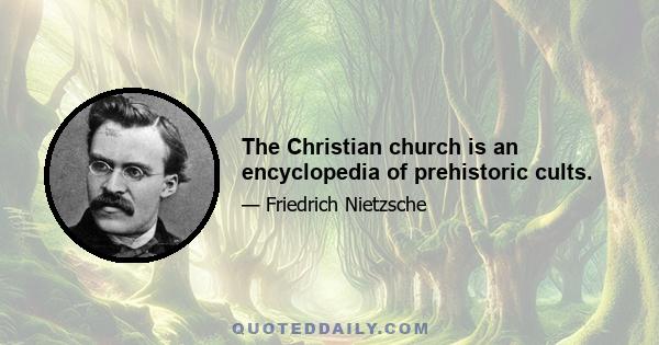 The Christian church is an encyclopedia of prehistoric cults.