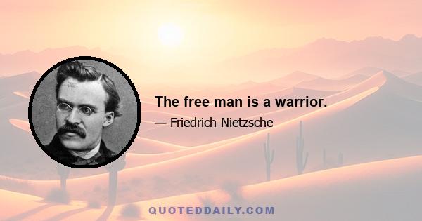 The free man is a warrior.