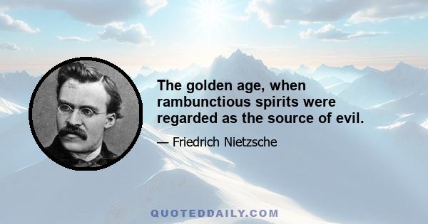 The golden age, when rambunctious spirits were regarded as the source of evil.