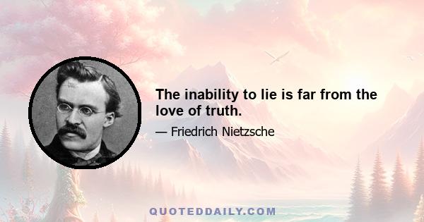 The inability to lie is far from the love of truth.