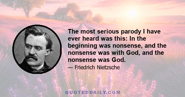 The most serious parody I have ever heard was this: In the beginning was nonsense, and the nonsense was with God, and the nonsense was God.