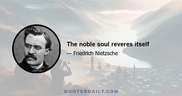 The noble soul reveres itself