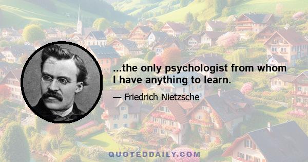 ...the only psychologist from whom I have anything to learn.