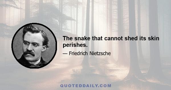 The snake that cannot shed its skin perishes.