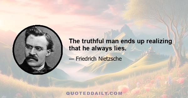 The truthful man ends up realizing that he always lies.