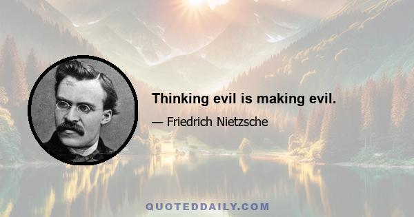 Thinking evil is making evil.