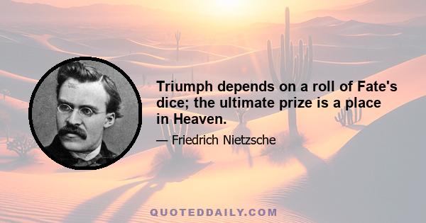 Triumph depends on a roll of Fate's dice; the ultimate prize is a place in Heaven.