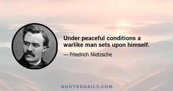 Under peaceful conditions a warlike man sets upon himself.