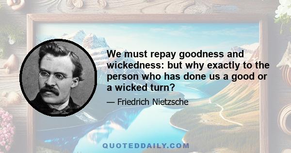 We must repay goodness and wickedness: but why exactly to the person who has done us a good or a wicked turn?