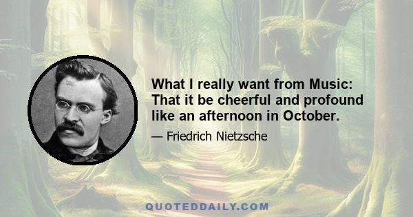 What I really want from Music: That it be cheerful and profound like an afternoon in October.