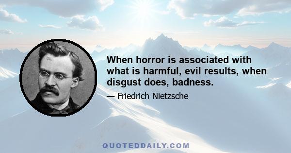 When horror is associated with what is harmful, evil results, when disgust does, badness.