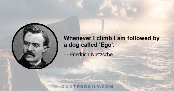 Whenever I climb I am followed by a dog called 'Ego'.