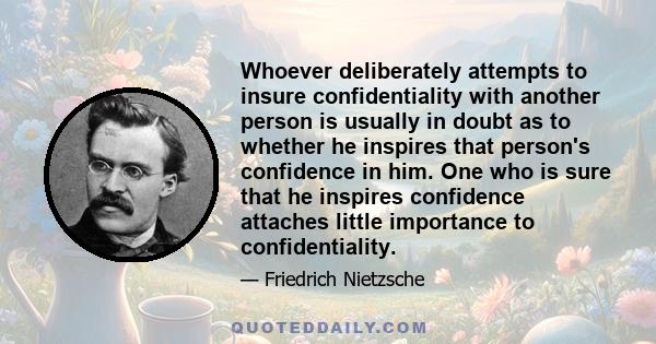 Whoever deliberately attempts to insure confidentiality with another person is usually in doubt as to whether he inspires that person's confidence in him. One who is sure that he inspires confidence attaches little