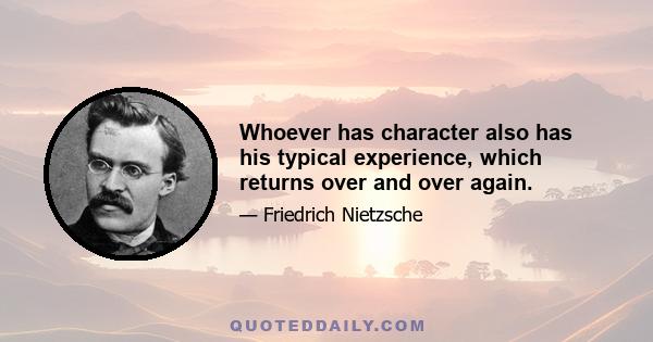 Whoever has character also has his typical experience, which returns over and over again.