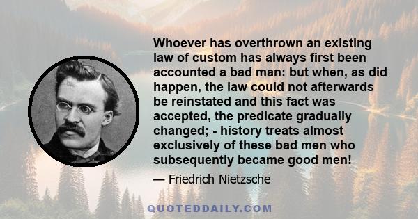 Whoever has overthrown an existing law of custom has always first been accounted a bad man: but when, as did happen, the law could not afterwards be reinstated and this fact was accepted, the predicate gradually