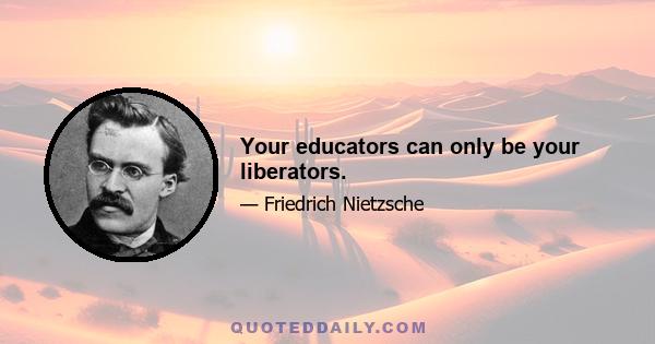 Your educators can only be your liberators.