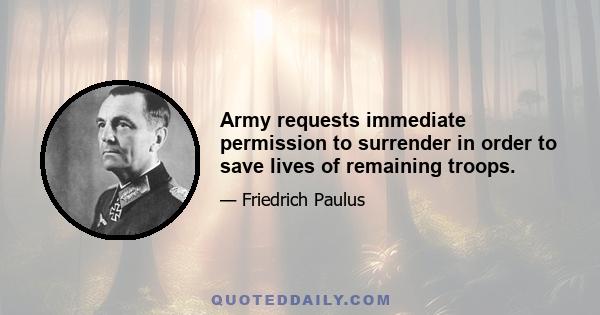 Army requests immediate permission to surrender in order to save lives of remaining troops.