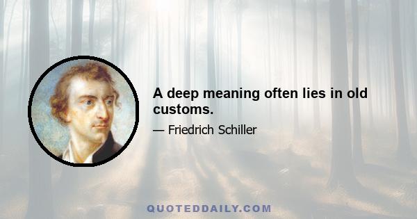 A deep meaning often lies in old customs.