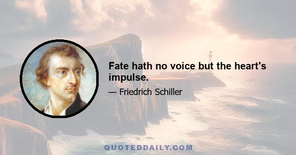 Fate hath no voice but the heart's impulse.