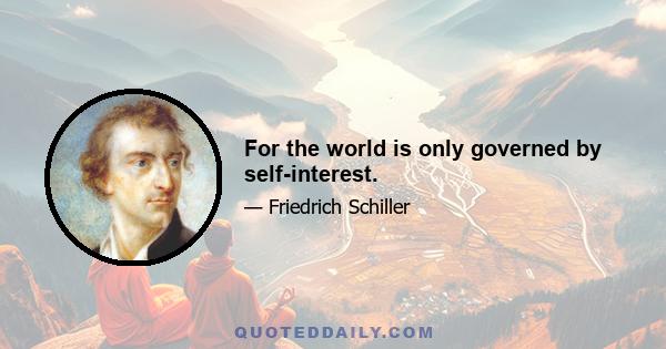 For the world is only governed by self-interest.