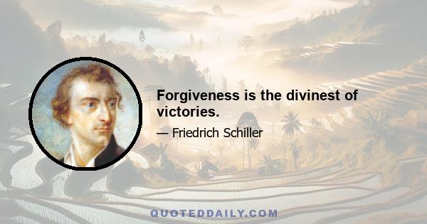 Forgiveness is the divinest of victories.