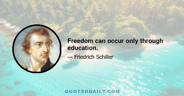 Freedom can occur only through education.