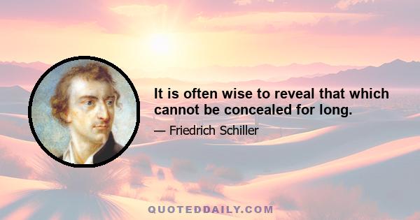 It is often wise to reveal that which cannot be concealed for long.