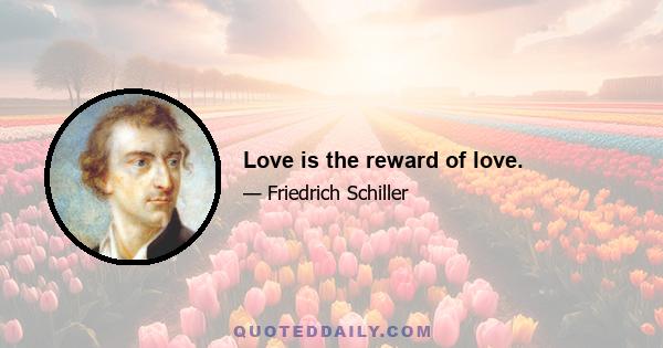 Love is the reward of love.