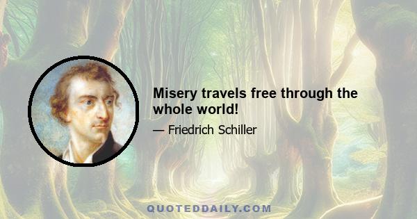 Misery travels free through the whole world!