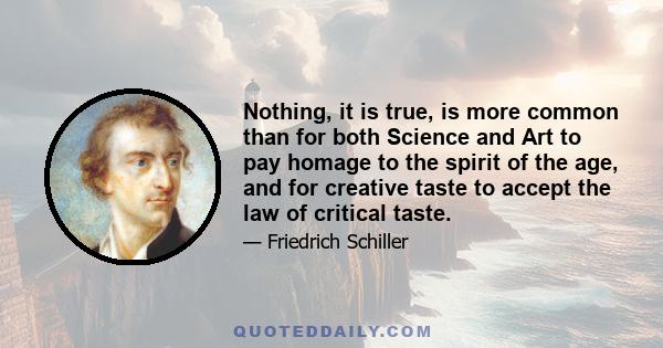 Nothing, it is true, is more common than for both Science and Art to pay homage to the spirit of the age, and for creative taste to accept the law of critical taste.