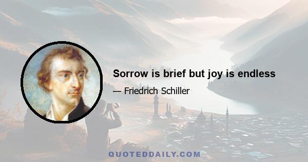 Sorrow is brief but joy is endless