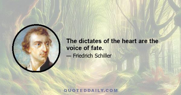 The dictates of the heart are the voice of fate.