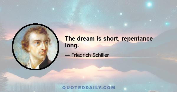 The dream is short, repentance long.