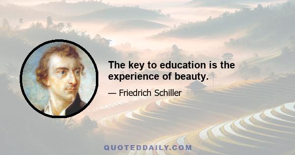 The key to education is the experience of beauty.