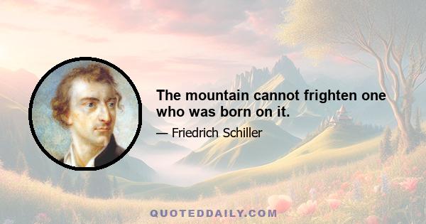 The mountain cannot frighten one who was born on it.