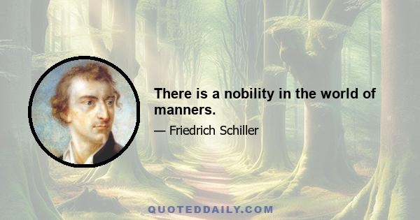 There is a nobility in the world of manners.