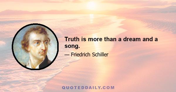 Truth is more than a dream and a song.