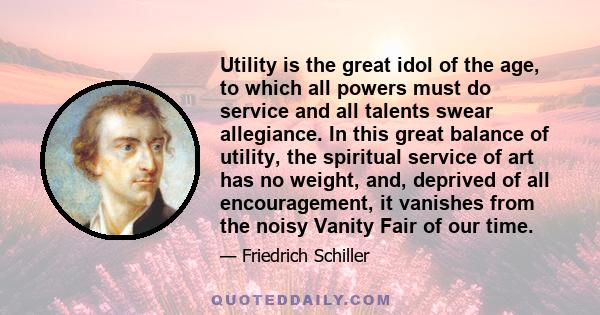 Utility is the great idol of the age, to which all powers must do service and all talents swear allegiance.