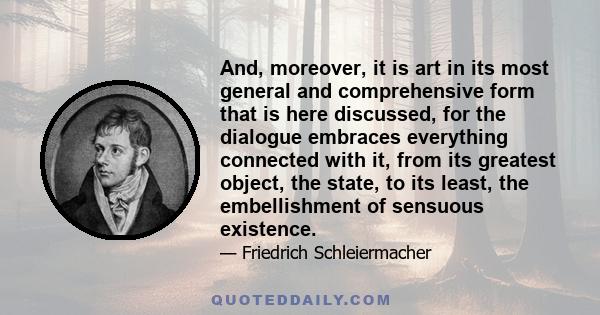 And, moreover, it is art in its most general and comprehensive form that is here discussed, for the dialogue embraces everything connected with it, from its greatest object, the state, to its least, the embellishment of 