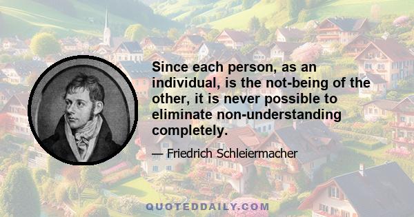 Since each person, as an individual, is the not-being of the other, it is never possible to eliminate non-understanding completely.