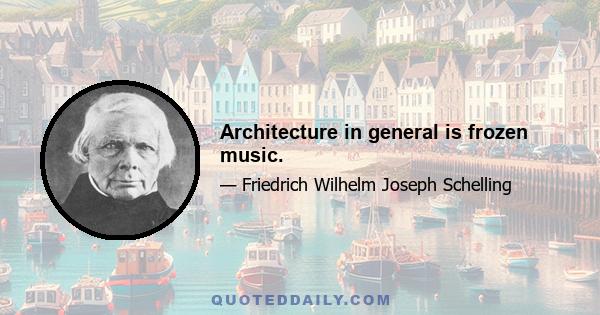 Architecture in general is frozen music.